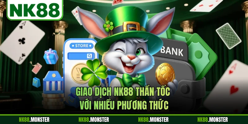 Giao dịch NK88 thần tốc với nhiều phương thức