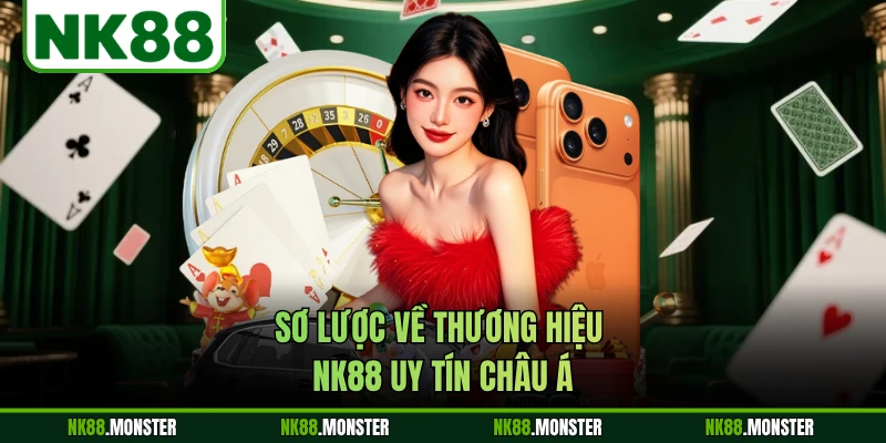 Sơ lược về thương hiệu NK88 uy tín châu Á