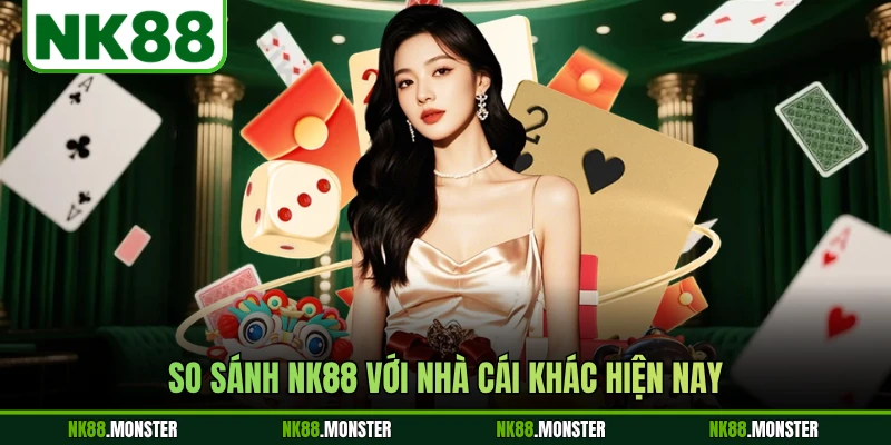 So sánh NK88 với nhà cái khác hiện nay